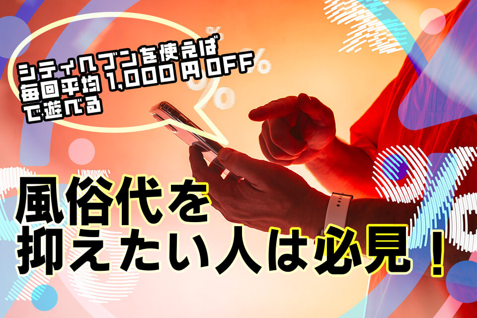 風俗代を抑えたい人は必見!シティヘブンを使えば毎回平均1,000円OFFで遊べる